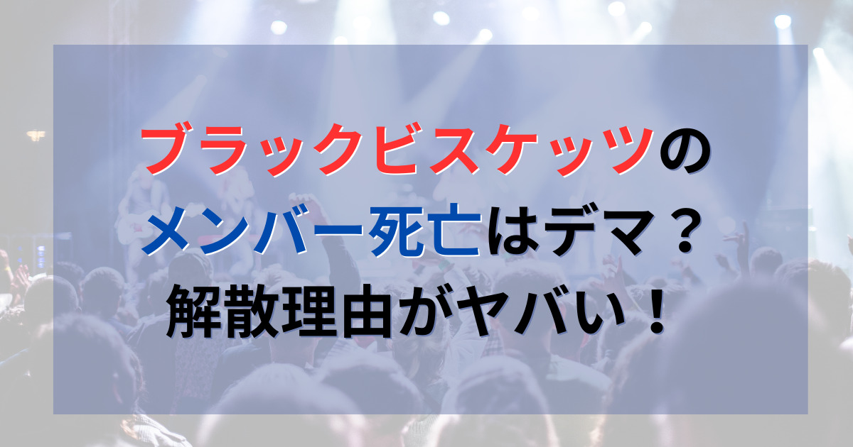 ブラックビスケッツのメンバー死亡はデマ？解散理由がヤバい！