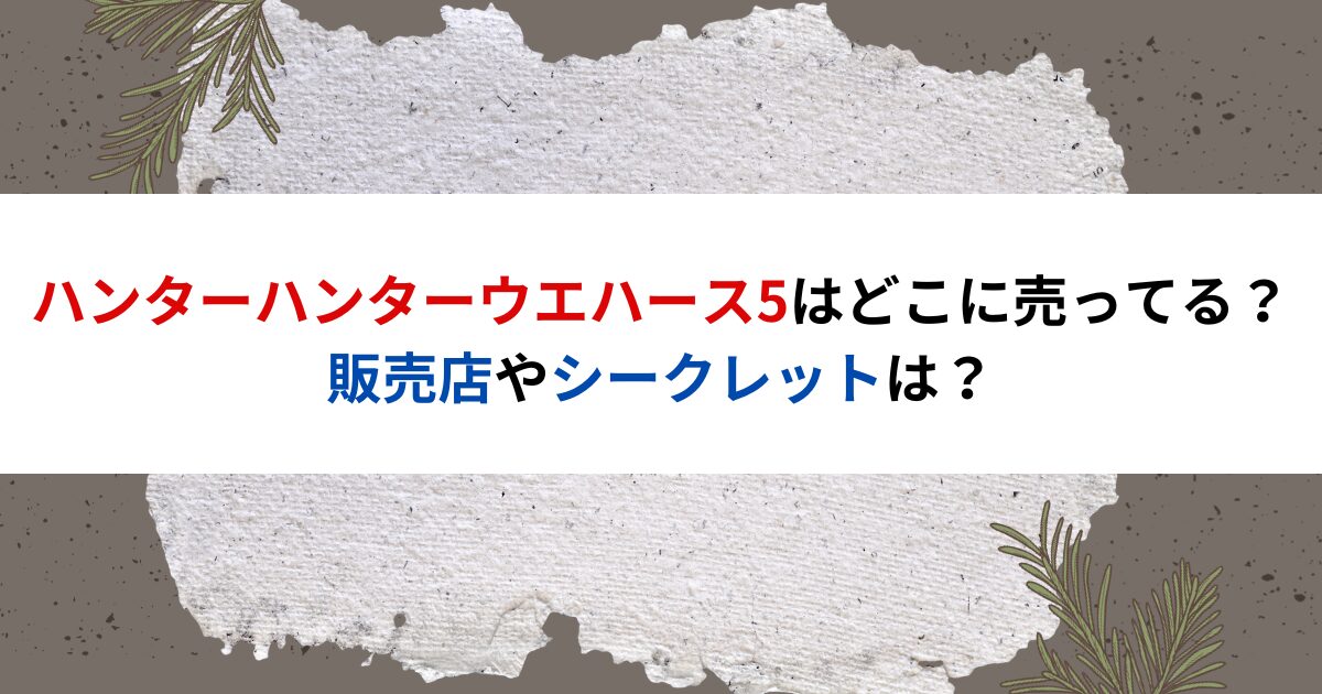 ハンターハンターウエハース５はどこに売ってる？販売店やシークレットは？