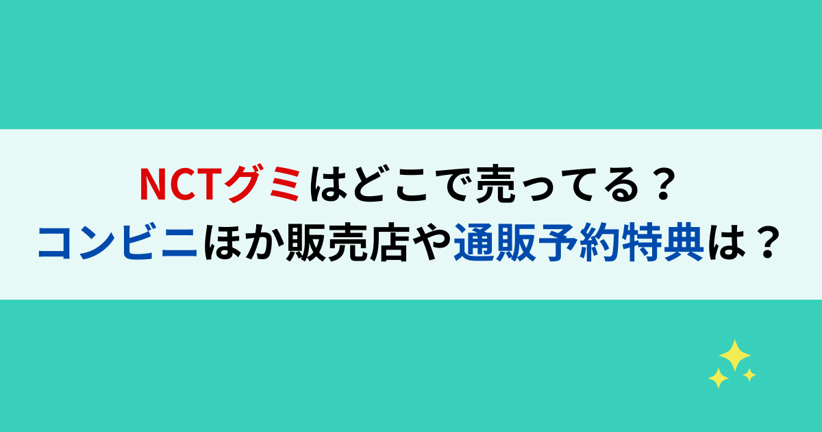 NCTグミはどこで売ってる？コンビニほか販売店や通販予約特典は？