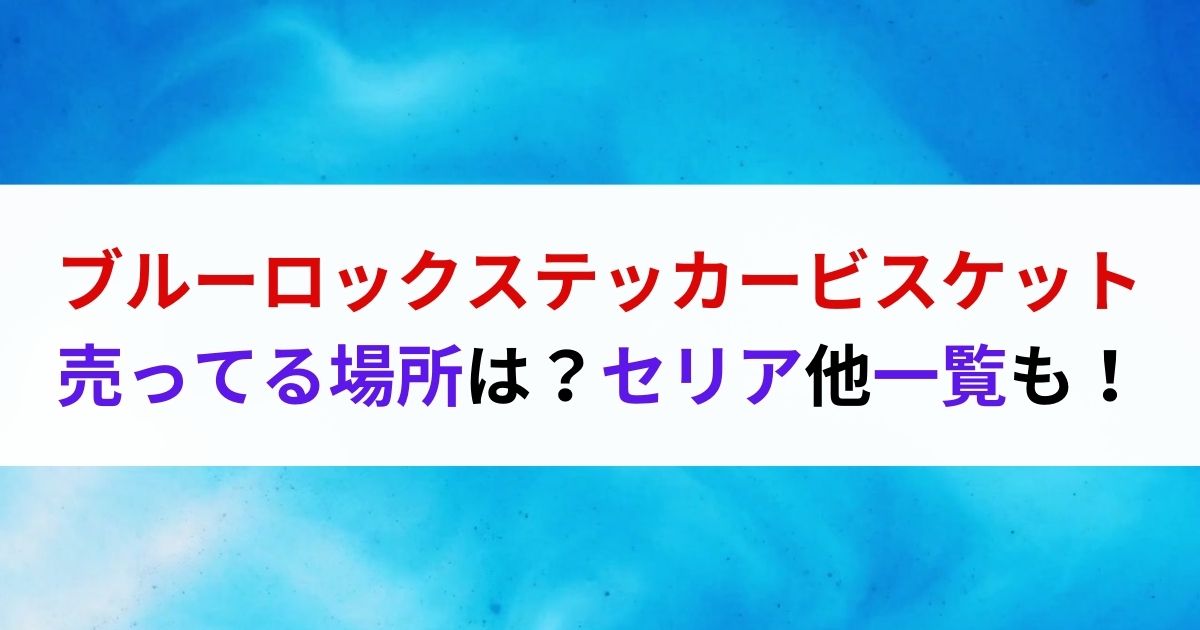 ブルーロックステッカービスケット売ってる場所は？セリア他一覧も！