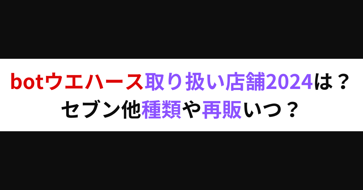 botウエハース取り扱い店舗2024は？セブン他種類や再販いつ？