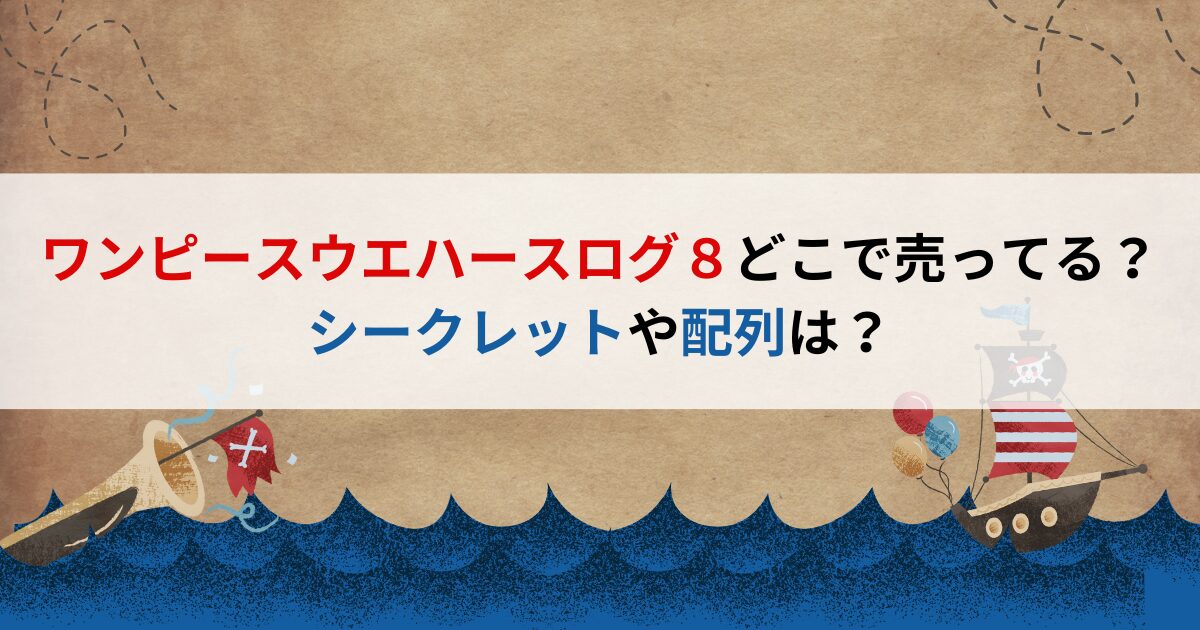 ワンピースウエハースログ８どこで売ってる？シークレットや配列は？