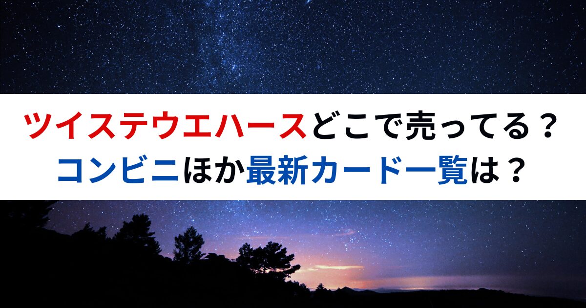 ツイステウエハースどこで売ってる？コンビニほか最新カード一覧は？